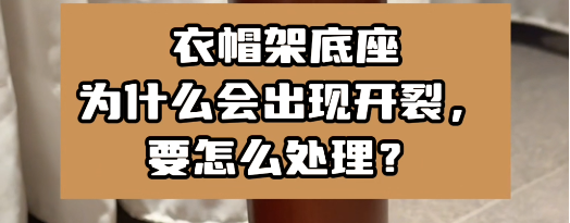 衣帽架底座為什么會出現(xiàn)開裂，要怎么處理？